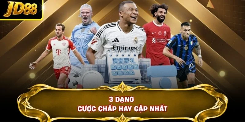 3 dạng cược chấp hay gặp nhất
