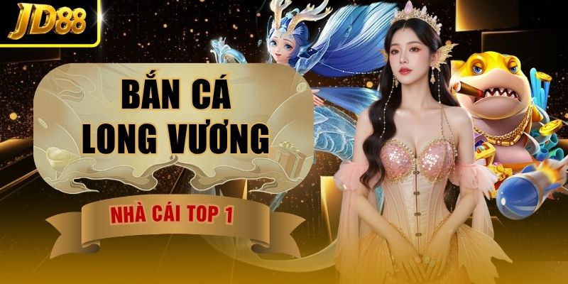 Bắn Cá Long Vương