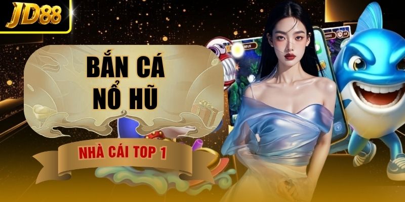 Bắn Cá Nổ Hũ