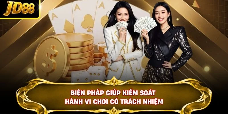 Biện pháp giúp kiểm soát hành vi chơi có trách nhiệm
