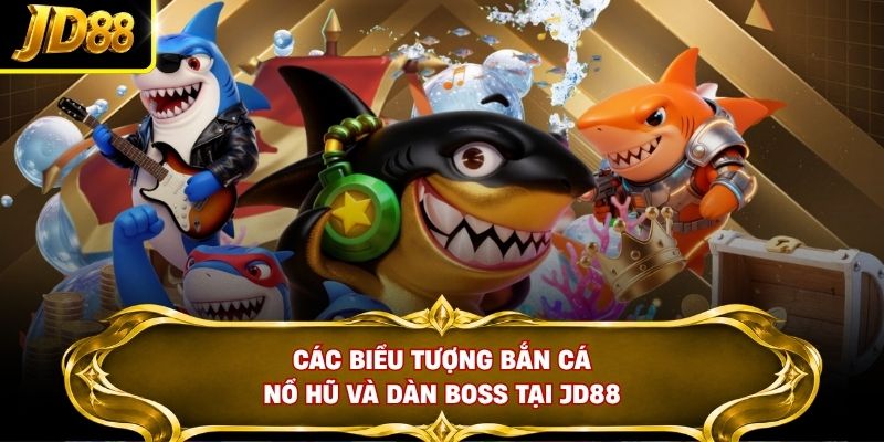 Các biểu tượng bắn cá Nổ Hũ và dàn Boss tại JD88