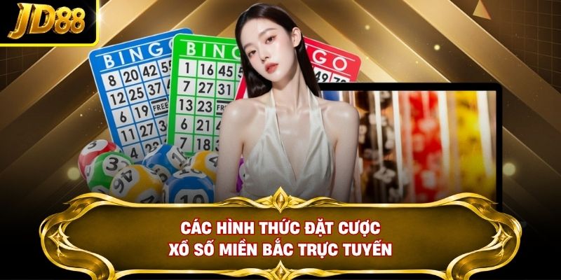 Các hình thức đặt cược xổ số miền Bắc trực tuyến