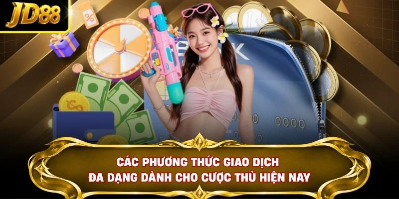 Các phương thức giao dịch đa dạng dành cho cược thủ hiện nay