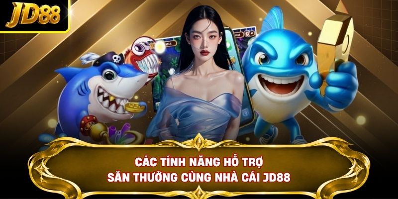 Các tính năng hỗ trợ săn thưởng cùng nhà cái JD88