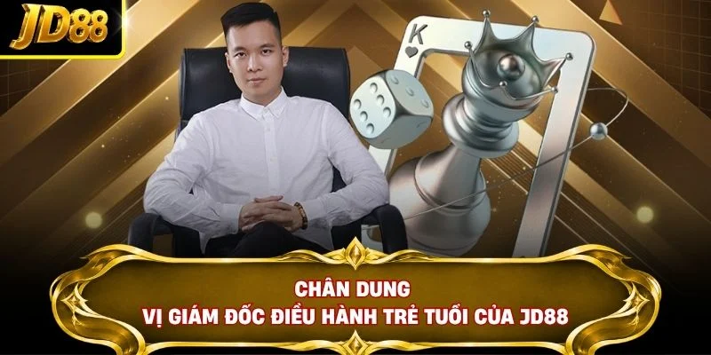 Chân dung vị giám đốc điều hành trẻ tuổi của JD88