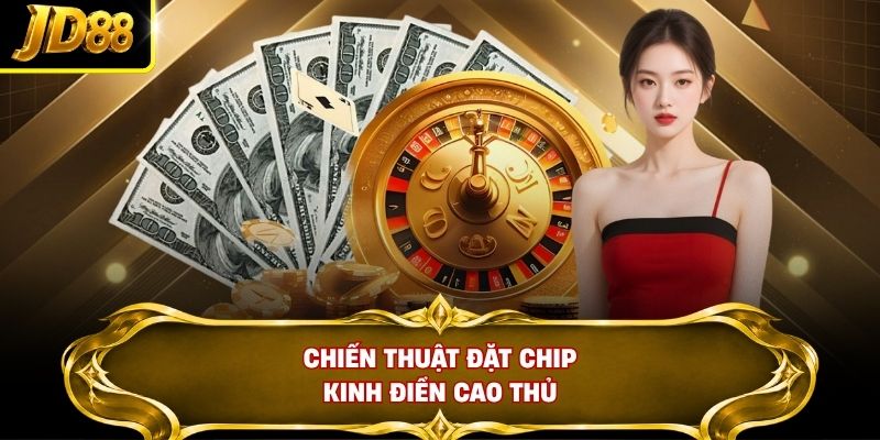Chiến thuật đặt chip kinh điển cao thủ