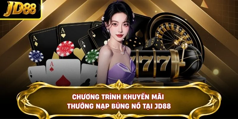 Chương trình khuyến mãi thưởng nạp bùng nổ tại JD88