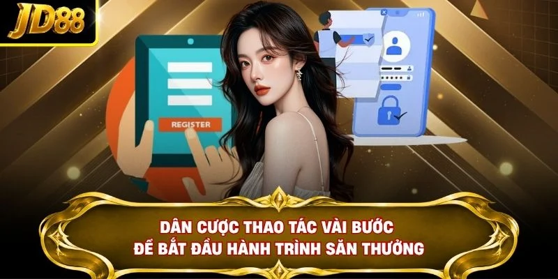 Dân cược thao tác vài bước để bắt đầu hành trình săn thưởng