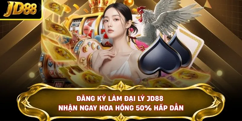 Đăng ký làm đại lý JD88 nhận ngay hoa hồng 50% hấp dẫn