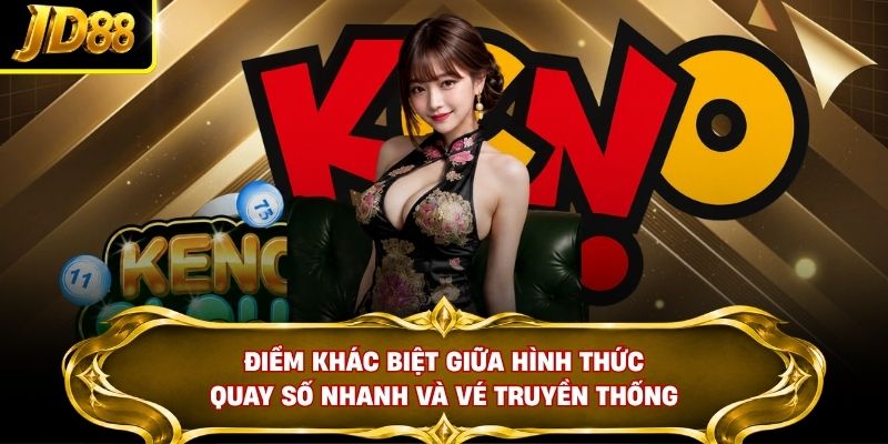 Điểm khác biệt giữa hình thức quay số nhanh và vé truyền thống