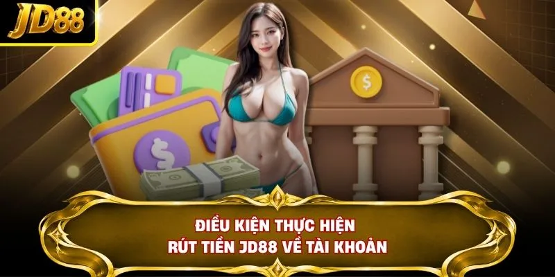 Điều kiện thực hiện rút tiền JD88 về tài khoản