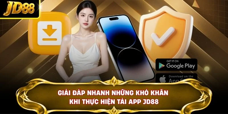 Giải đáp nhanh những khó khăn khi thực hiện tải app JD88
