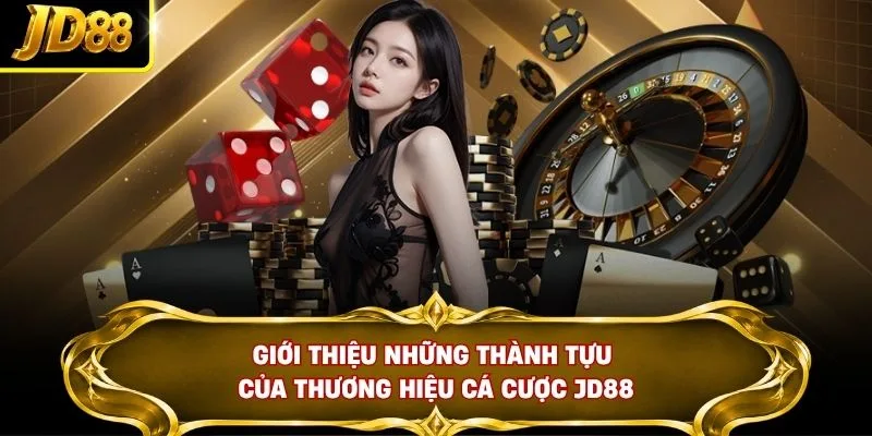 Giới thiệu những thành tựu của thương hiệu cá cược JD88