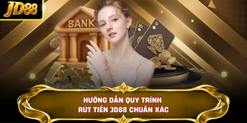 Hướng dẫn quy trình rút tiền JD88 chuẩn xác