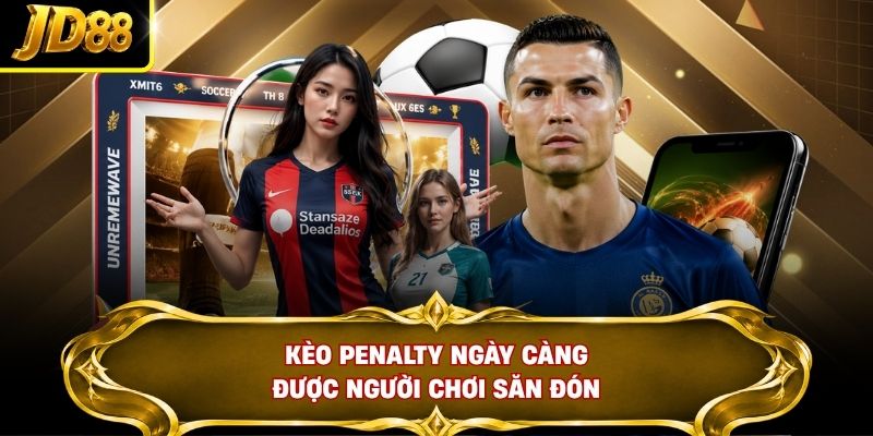 Kèo Penalty ngày càng được người chơi săn đón