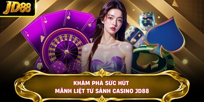 Khám phá sức hút mãnh liệt từ sảnh Casino JD88