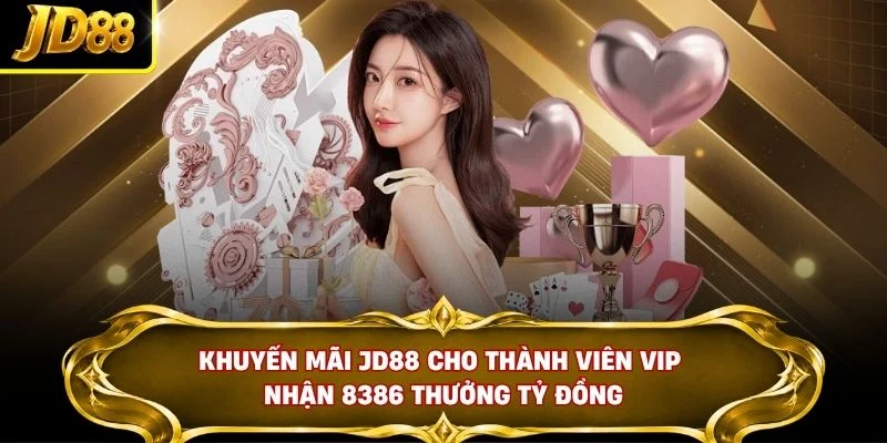 Khuyến mãi JD88 cho thành viên VIP nhận 8386 thưởng tỷ đồng