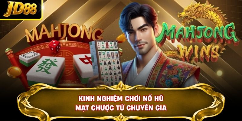 Kinh nghiệm chơi Nổ Hũ Mạt Chược từ chuyên gia