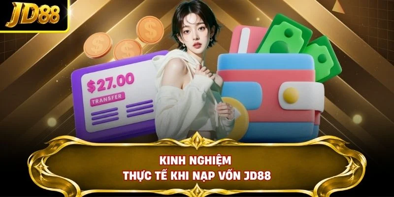 Kinh nghiệm thực tế khi nạp vốn JD88