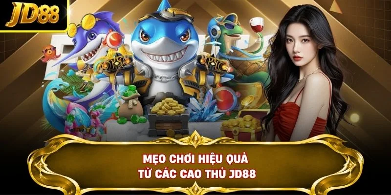 Mẹo chơi hiệu quả từ các cao thủ JD88