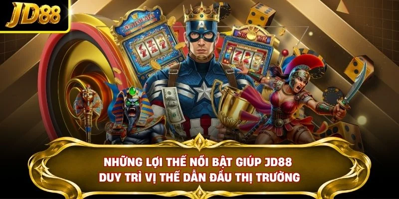 Những lợi thế nổi bật giúp JD88 duy trì vị thế dẫn đầu thị trường