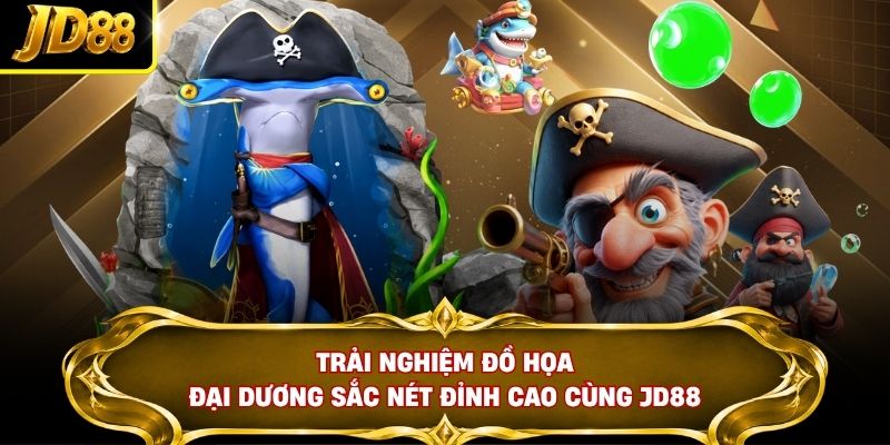 Trải nghiệm đồ họa đại dương sắc nét đỉnh cao cùng JD88